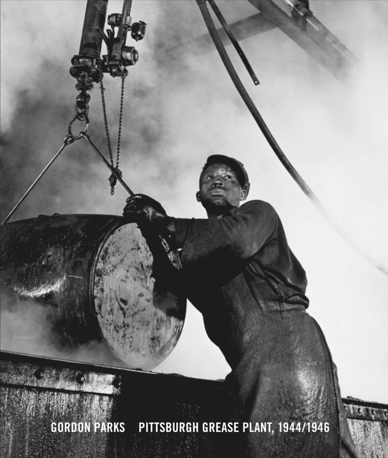 Gordon Parks: Pittsburgh Grease Plant, 1944-1946 1