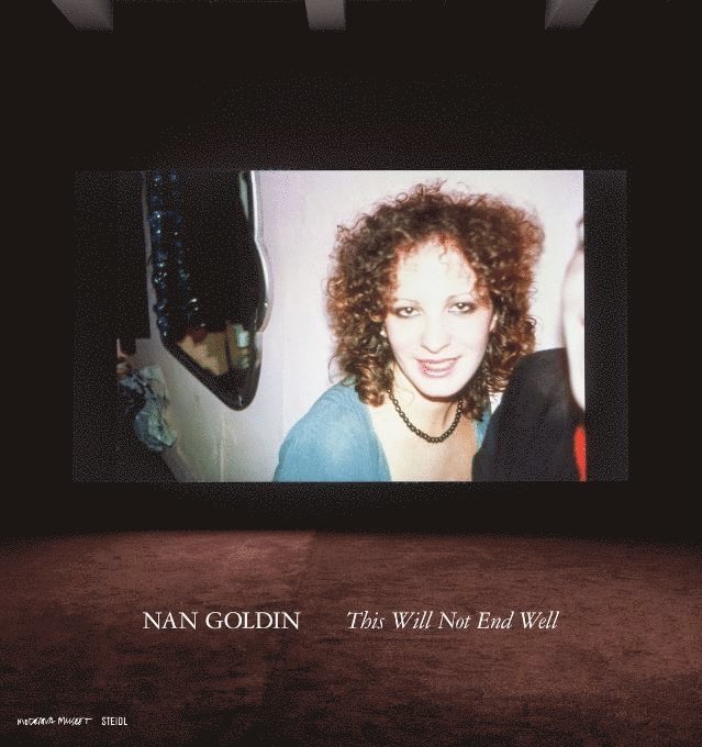 Nan Goldin Studio, Teresa Hahr, Fredrik Liew, Nan Goldin Studio, Teresa Hahr - Nan Goldin: This Will Not End Well, Inbunden