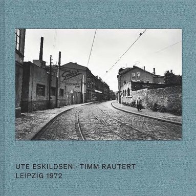 bokomslag Ute Eskildsen and Timm Rautert: Leipzig 1972 (Bilingual edition)