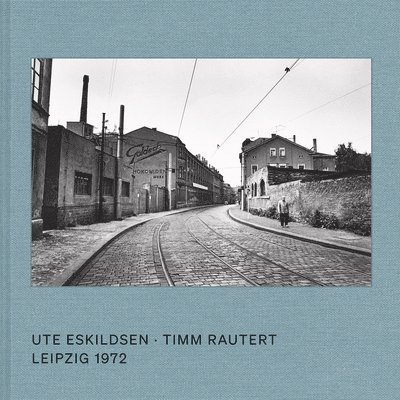 Ute Eskildsen, Timm Rautert - Ute Eskildsen and Timm Rautert: Leipzig 1972 (Bilingual edition), Inbunden