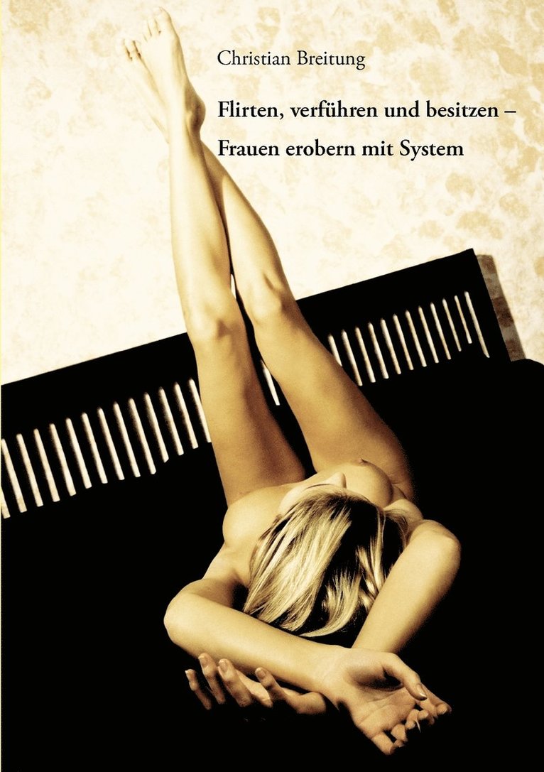 Flirten, verführen und besitzen - Frauen erobern mit System 1