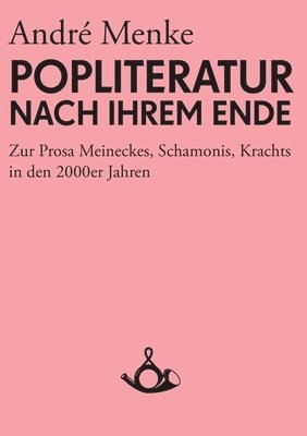 Popliteratur nach ihrem Ende. Zur Prosa Meineckes, Schamonis, Krachts in den 2000er Jahren