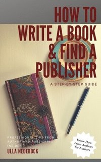 bokomslag How to Write a Book and Find a Publisher: A Step-by-Step-Guide. Professional Tips from Author and Publishing Insider Ulla Nedebock. Know-How from Auth