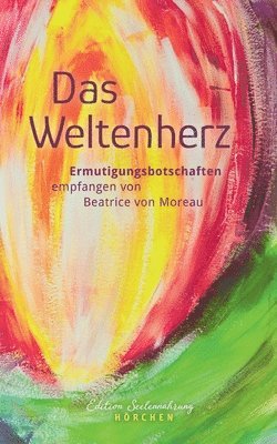 bokomslag Das Weltenherz: Ermutigungsbotschaften empfangen von Beatrice v. Moreau
