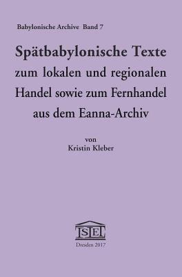 Kristin Kleber - Spätbabylonische Texte zum lokalen und regionalen Handel sowie zum Fernhandel aus dem Eanna-Archiv, Inbunden