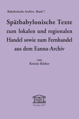 Spatbabylonische Texte Zum Lokalen Und Regionalen Handel Sowie Zum Fernhandel Aus Dem Eanna-Archiv 1