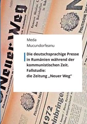 bokomslag Die deutschsprachige Presse in Rumänien während der kommunistischen Zeit.
