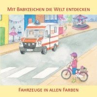 bokomslag Mit Babyzeichen die Welt entdecken: Fahrzeuge in allen Faben