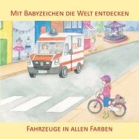 bokomslag Mit Babyzeichen die Welt entdecken: Fahrzeuge in allen Faben