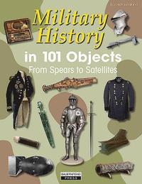 bokomslag Military History in 101 Objects: From Spears to Satellites