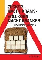 bokomslag Zucker macht krank - Vollkorn macht kränker ... und keiner merkt¿s