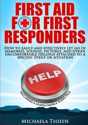 bokomslag First Aid for First Responders How to easily and effectively let go of memories, sounds, pictures, and other uncomfortable feelings attached to a specific event or situation.