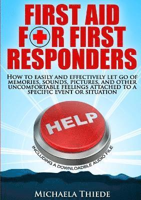 First Aid for First Responders How to easily and effectively let go of memories, sounds, pictures, and other uncomfortable feelings attached to a specific event or situation. 1