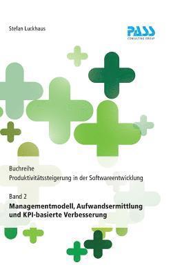 Buchreihe: Produktivitätssteigerung in der Softwareentwicklung, Teil 2: Managementmodell, Aufwandsermittlung und KPI-basierte Verbesserung
