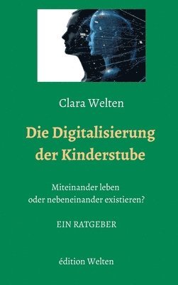 bokomslag Die Digitalisierung der Kinderstube: Miteinander leben oder nebeneinander existieren?