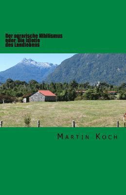 Martin Koch - Der agrarische Nihilismus: oder Die Idiotie des Landlebens, Häftad