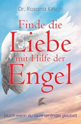 bokomslag Finde die Liebe mit Hilfe der Engel: Auch wenn du nicht an Engel glaubst