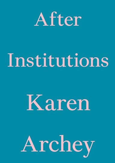 Karen Archey - After Institutions, Häftad