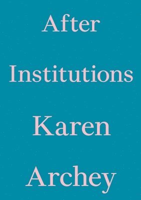 Karen Archey - After Institutions, Häftad
