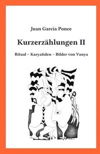 bokomslag Kurzerzählungen II: Ritual - Karyatiden - Bilder von Vanya