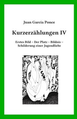 bokomslag Kurzerzählungen IV: Erstes Bild - Der Platz - Bildnis - Schilderung einer Jugendliebe