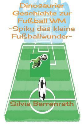 Spiky das kleine Fussballwunder: Dinosaurier Geschichte zur Fussball WM 1