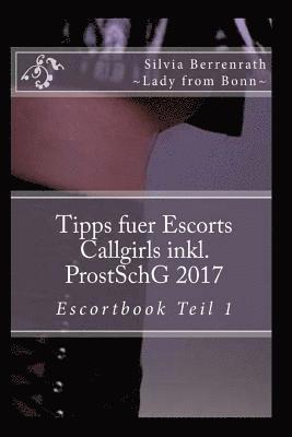 Tipps fuer Escorts Callgirls inkl. ProstSchG. 2017: Escortbook Vol. 1 1