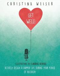 bokomslag Get Well!: Actively Design a Happier Life During Your Period of Recovery