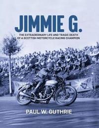 bokomslag JIMMIE G. - The extraordinary life and tragic death of a Scottish motorcycle racing champion