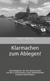 bokomslag Klarmachen zum Ablegen: Dein Ratgeber für den Bootsurlaub mit der Charteryacht in den Niederlanden - Schwarz-Weiß-Edition