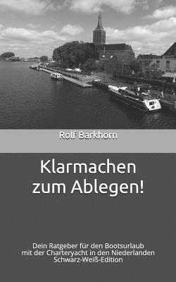 bokomslag Klarmachen zum Ablegen: Dein Ratgeber für den Bootsurlaub mit der Charteryacht in den Niederlanden - Schwarz-Weiß-Edition