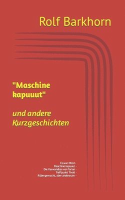 bokomslag 'Maschine kapuuut' und andere Geschichten: Es war Mord - Maschine kapuuut - Die Verwandten von Turion - Treffpunkt am Tivoli - Rübergemacht, aber ande