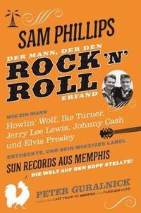 bokomslag Sam Phillips: Der Mann, Der Den Rock N Roll Erfand