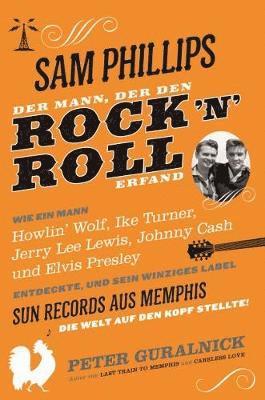 Peter Guralnick - Sam Phillips: Der Mann, Der Den Rock N Roll Erfand, Inbunden