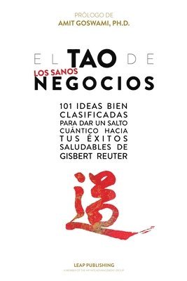 bokomslag El TAO de los Sanos Negocios: 101 ideas bien clasificadas para dar un salto cuántico hacia tus éxitos saludables.