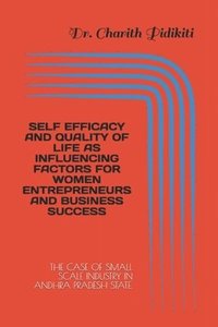 bokomslag Self Efficacy and Quality of Life as Influencing Factors for Women Entrepreneurs and Business Success: The Case of Small Scale Industry in Andhra Prad