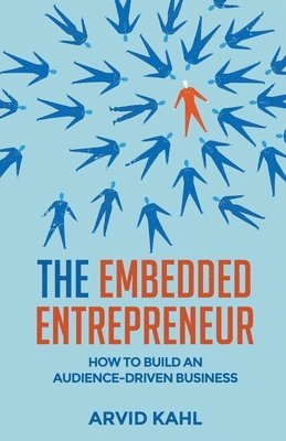 Arvid Kahl - The Embedded Entrepreneur: How to Build an Audience-Driven Business, Häftad