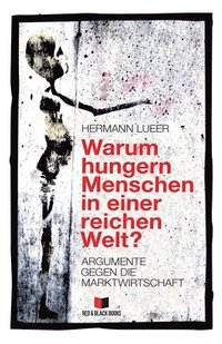 bokomslag Warum hungern Menschen in einer reichen Welt?: Argumente gegen die Marktwirtschaft