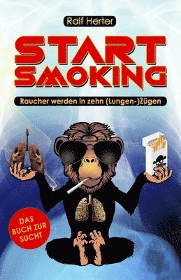 bokomslag Start Smoking - Raucher werden in zehn (Lungen-) Zügen: Das satirische (Nicht-)Raucherbuch für alle, die mit dem Rauchen aufhören oder anfangen wollen