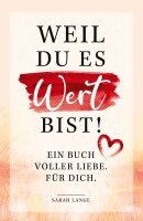 Sarah Lange - Weil du es wert bist! Ein Buch voller Liebe. Für dich., Häftad