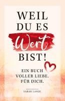 bokomslag Weil du es wert bist! Ein Buch voller Liebe. Für dich.