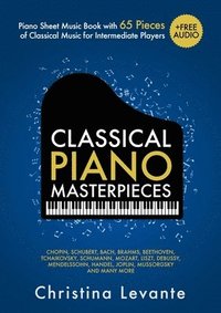 bokomslag Classical Piano Masterpieces. Piano Sheet Music Book with 65 Pieces of Classical Music for Intermediate Players (+Free Audio)
