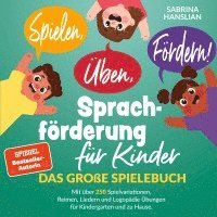 bokomslag Spielen, Üben, Fördern! Sprachförderung für Kinder: Das große Spielebuch mit über 250 Spielvariationen, Reimen, Liedern und Logopädie Übungen für Kindergarten und zu Hause.