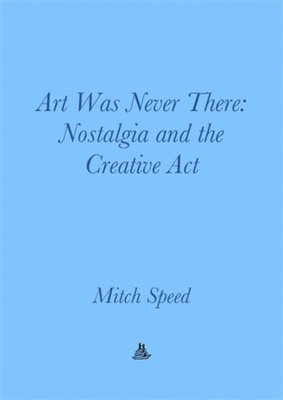 bokomslag Art Was Never There: Nostalgia and the Creative ACT