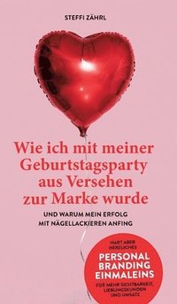 bokomslag Wie ich mit meiner Geburtstagsparty aus Versehen zur Marke wurde: und warum mein Erfolg mit Nägellackieren anfing