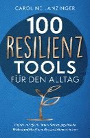 bokomslag 100 Resilienz Tools für den Alltag | Einfach und effektiv innere Stärke, psychische Widerstandskraft und Stressresistenz trainieren