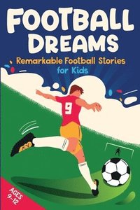 bokomslag Football Dreams - Remarkable Football Stories for Kids: How 13 Footballers Overcame Challenges and Became Legends (ages 9-12)