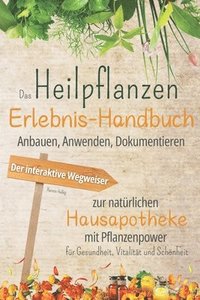 bokomslag Das Heilpflanzen-Erlebnis-Handbuch: Anbauen, Anwenden, Dokumentieren. Der interaktive Wegweiser zur natürlichen Hausapotheke mit Pflanzenpower für Ges