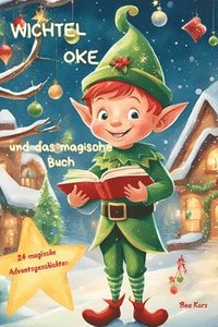 bokomslag Wichtel Oke und das magische Buch: 24 magische Adventsgeschichten bis Weihnachten, ab 3 Jahren