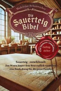 bokomslag Die Sauerteig Bibel: Sauerteig - entschlüsselt. Das Wesen hinter dem Brot endlich verstehen, eine Entdeckung für die ganze Familie. Vom Anfänger zum P